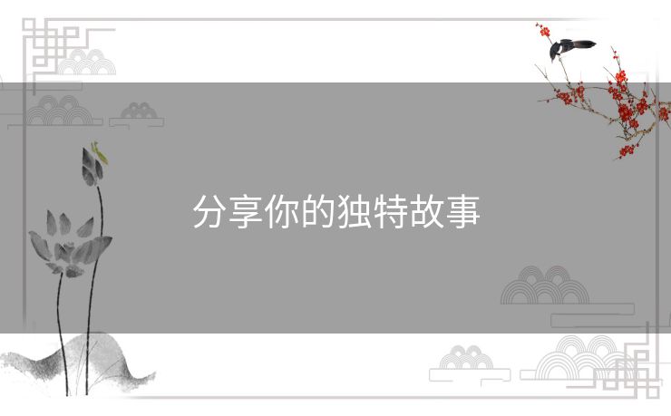 分享你的独特故事 分享你的独特故事