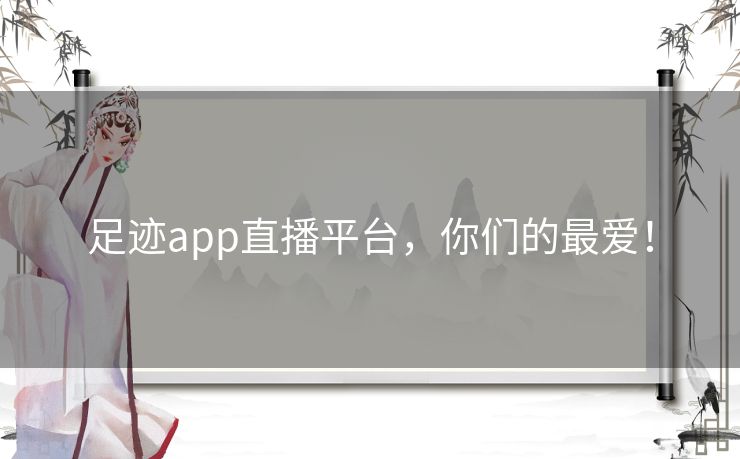 足迹app直播平台,你们的最爱! 足迹app直播平台,你们的最爱!