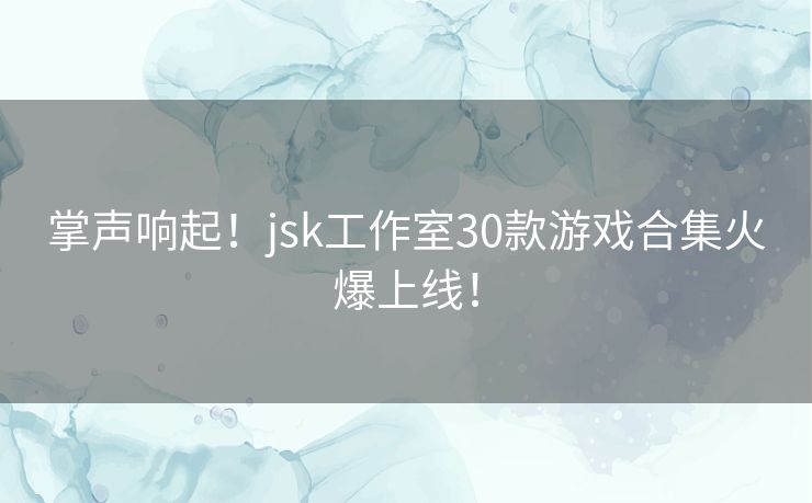 掌声响起！jsk工作室30款游戏合集火爆上线！