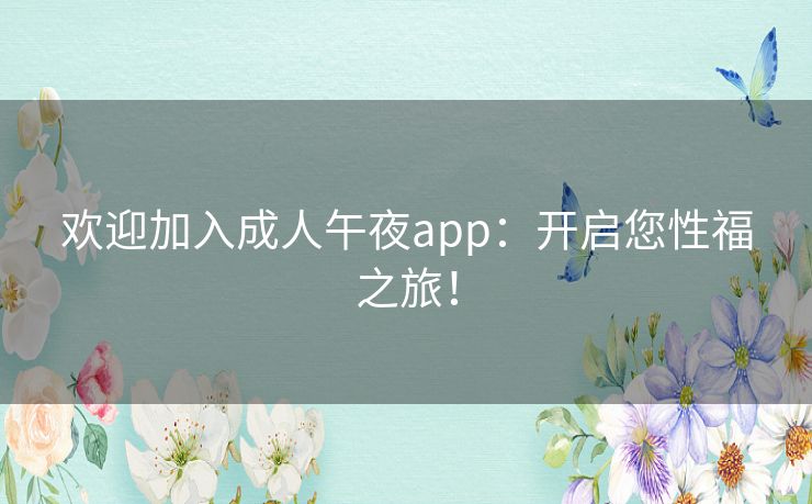 欢迎加入成人午夜app：开启您性福之旅！