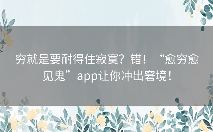 穷就是要耐得住寂寞？错！“愈穷愈见鬼”app让你冲出窘境！