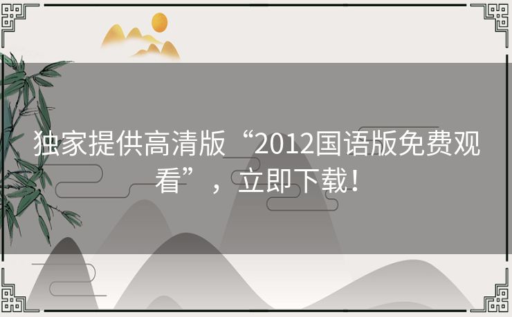 独家提供高清版“2012国语版免费观看”，立即下载！