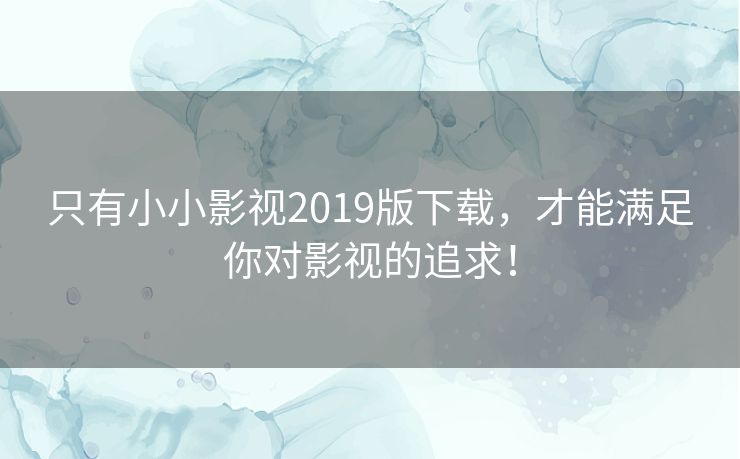只有小小影视2019版下载,才能满足你对影视的追求! 只有小小影视2019版下载,才能满足你对影视的追求!