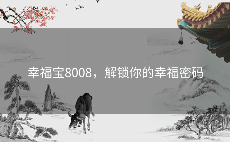 幸福宝8008,解锁你的幸福密码 幸福宝8008,解锁你的幸福密码