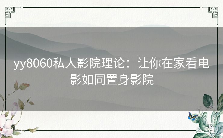 yy8060私人影院理论:让你在家看电影如同置身影院 yy8060私人影院理论:让你在家看电影如同置身影院