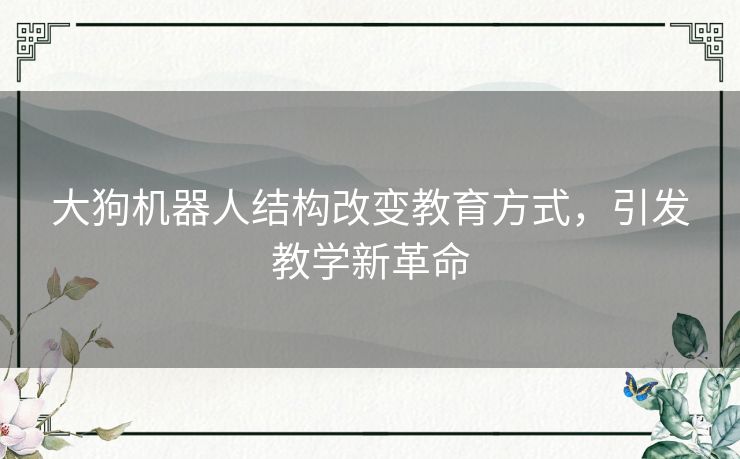 大狗机器人结构改变教育方式，引发教学新革命