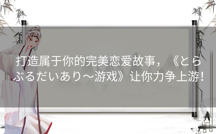 打造属于你的完美恋爱故事，《とらぶるだいあり～游戏》让你力争上游！