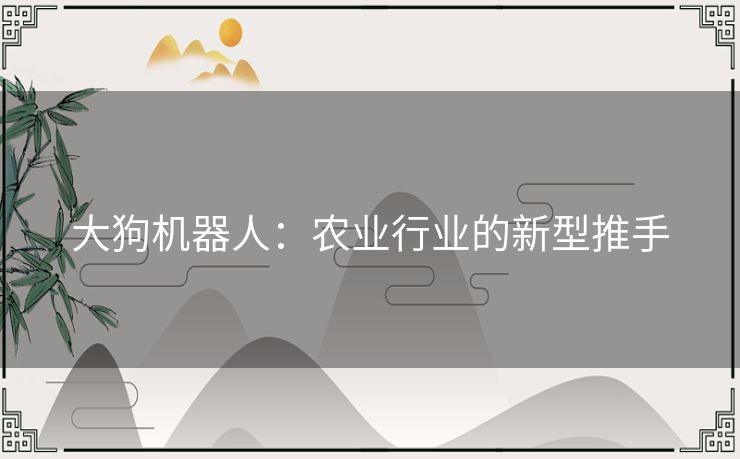 大狗机器人：农业行业的新型推手