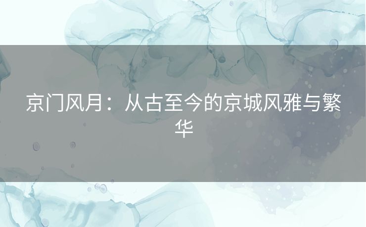 京门风月:从古至今的京城风雅与繁华 京门风月:从古至今的京城风雅与繁华