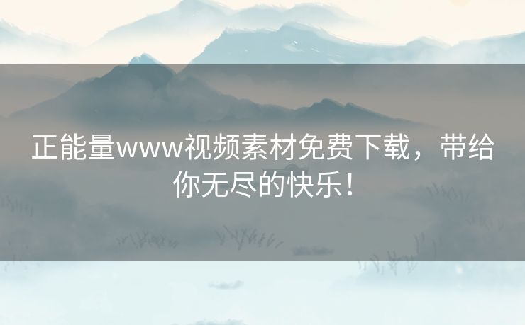 正能量www视频素材免费下载,带给你无尽的快乐! 正能量www视频素材免费下载,带给你无尽的快乐!