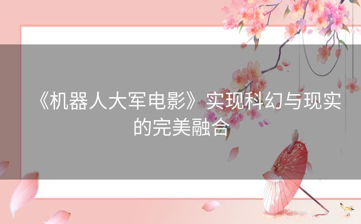 《机器人大军电影》实现科幻与现实的完美融合 《机器人大军电影》实现科幻与现实的完美融合
