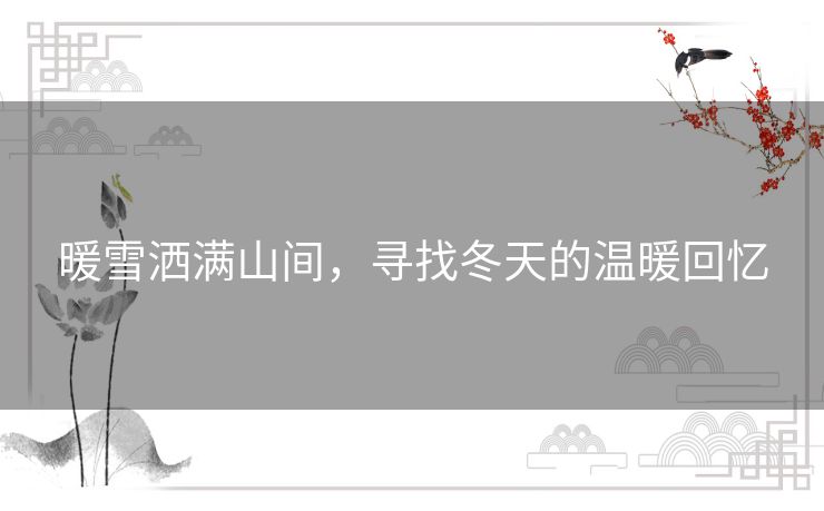 暖雪洒满山间,寻找冬天的温暖回忆 暖雪洒满山间,寻找冬天的温暖回忆