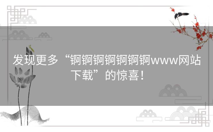 发现更多“锕锕锕锕锕锕锕www网站下载”的惊喜! 发现更多“锕锕锕锕锕锕锕www网站下载”的惊喜!