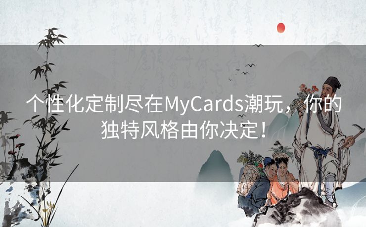 个性化定制尽在MyCards潮玩,你的独特风格由你决定! 个性化定制尽在MyCards潮玩,你的独特风格由你决定!