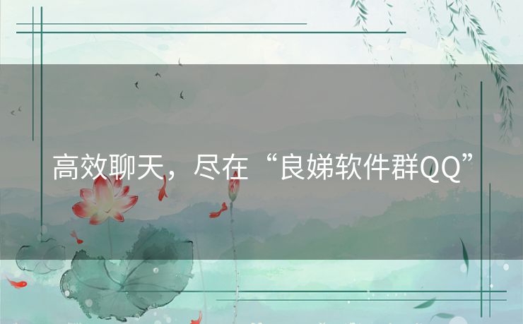 高效聊天,尽在“良娣软件群QQ” 高效聊天,尽在“良娣软件群QQ”