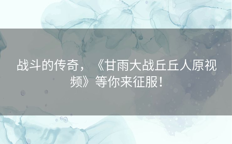 战斗的传奇,《甘雨大战丘丘人原视频》等你来征服! 战斗的传奇,《甘雨大战丘丘人原视频》等你来征服!