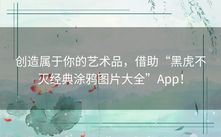 创造属于你的艺术品,借助“黑虎不灭经典涂鸦图片大全”App! 创造属于你的艺术品,借助“黑虎不灭经典涂鸦图片大全”App!