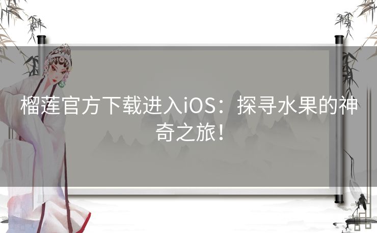 榴莲官方下载进入iOS：探寻水果的神奇之旅！