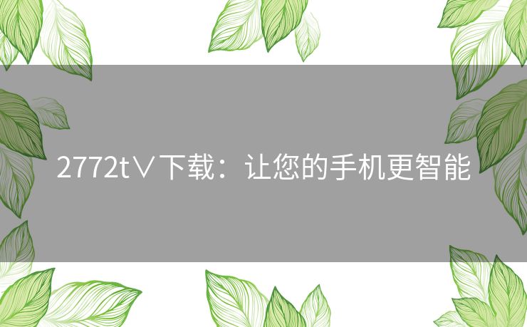 2772t∨下载：让您的手机更智能