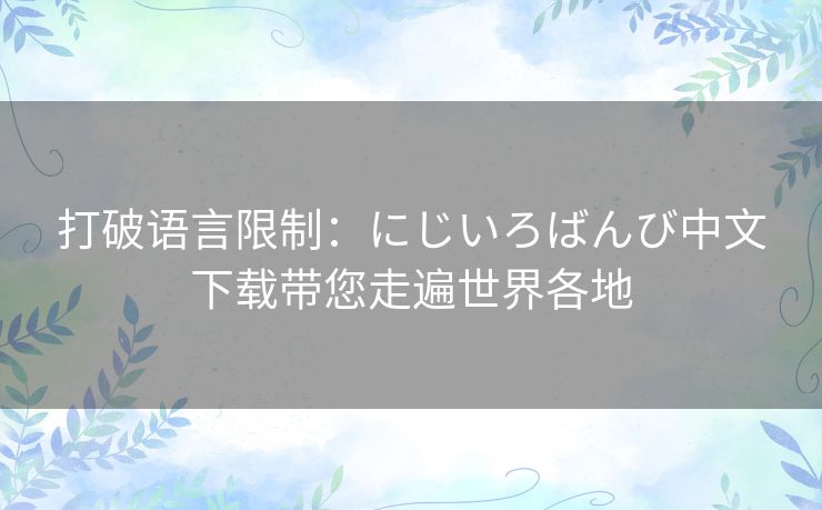 打破语言限制：にじいろばんび中文下载带您走遍世界各地