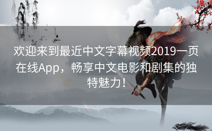 欢迎来到最近中文字幕视频2019一页在线App,畅享中文电影和剧集的独特魅力! 欢迎来到最近中文字幕视频2019一页在线App,畅享中文电影和剧集的独特魅力!