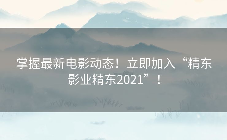掌握最新电影动态!立即加入“精东影业精东2021”! 掌握最新电影动态!立即加入“精东影业精东2021”!