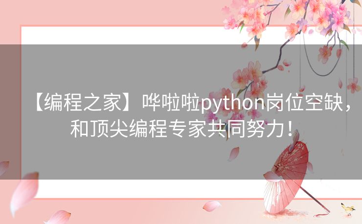 【编程之家】哗啦啦python岗位空缺,和顶尖编程专家共同努力! 【编程之家】哗啦啦python岗位空缺,和顶尖编程专家共同努力!