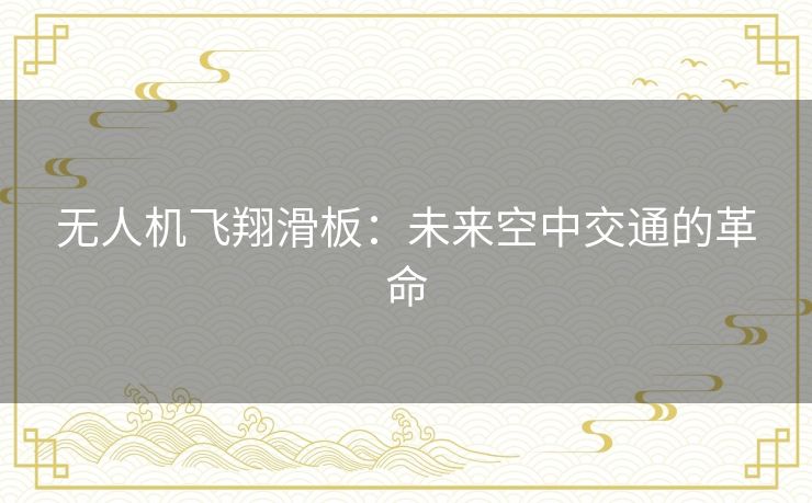 无人机飞翔滑板:未来空中交通的革命 无人机飞翔滑板:未来空中交通的革命