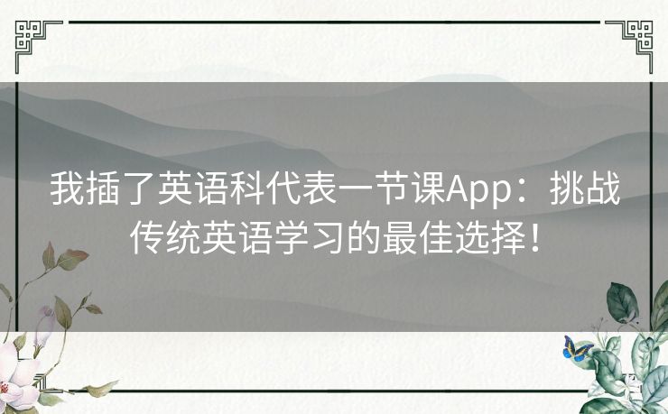 我插了英语科代表一节课App:挑战传统英语学习的最佳选择! 我插了英语科代表一节课App:挑战传统英语学习的最佳选择!
