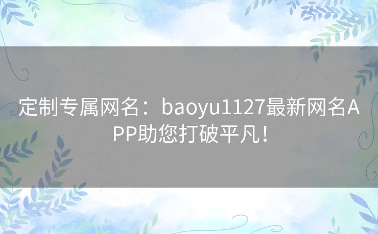 定制专属网名：baoyu1127最新网名APP助您打破平凡！
