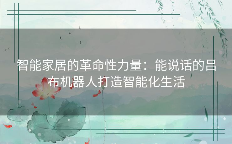 智能家居的革命性力量:能说话的吕布机器人打造智能化生活 智能家居的革命性力量:能说话的吕布机器人打造智能化生活