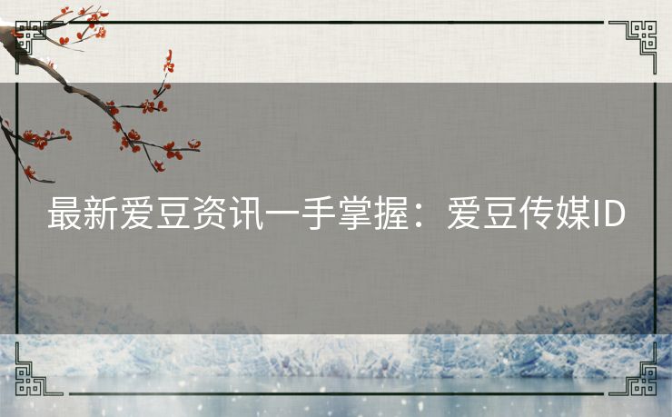 最新爱豆资讯一手掌握：爱豆传媒ID