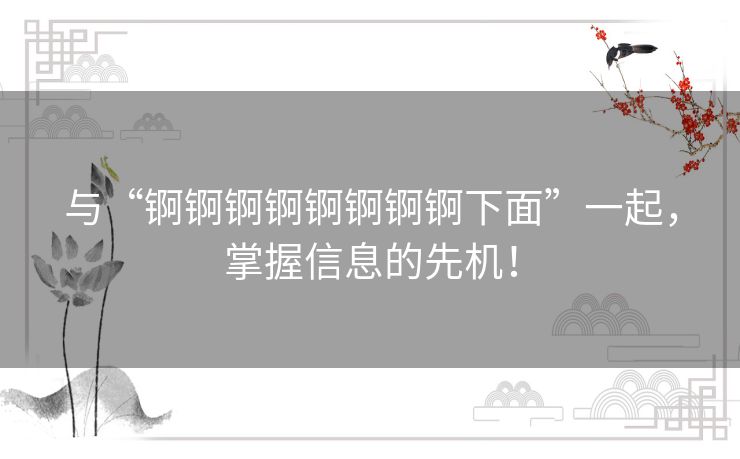 与“锕锕锕锕锕锕锕锕下面”一起,掌握信息的先机! 与“锕锕锕锕锕锕锕锕下面”一起,掌握信息的先机!