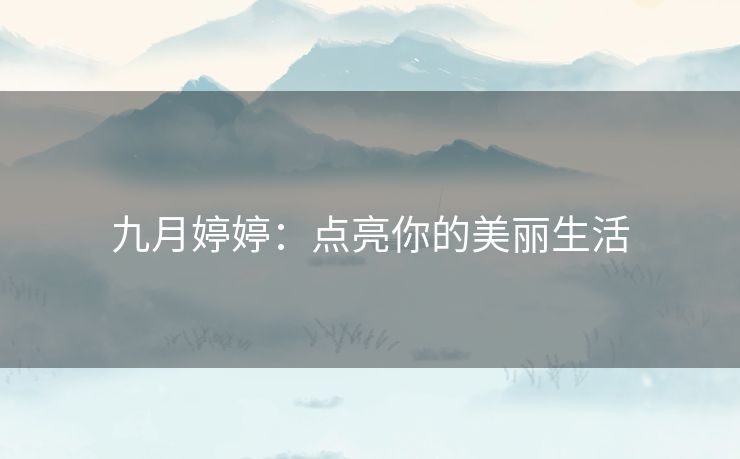 九月婷婷：点亮你的美丽生活