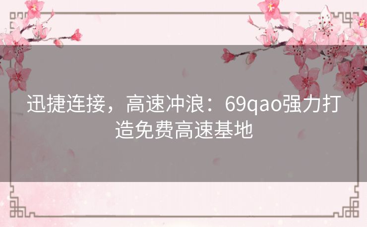 迅捷连接，高速冲浪：69qao强力打造免费高速基地
