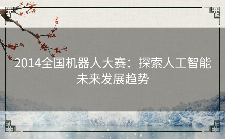 2014全国机器人大赛:探索人工智能未来发展趋势 2014全国机器人大赛:探索人工智能未来发展趋势