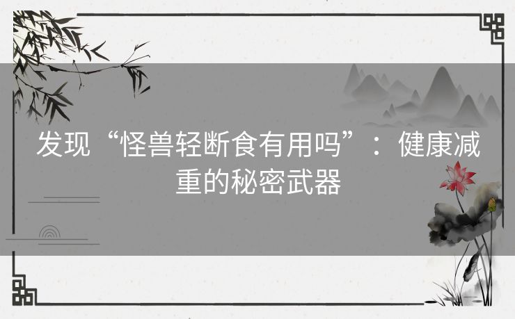 发现“怪兽轻断食有用吗”：健康减重的秘密武器