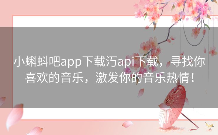 小蝌蚪吧app下载汅api下载,寻找你喜欢的音乐,激发你的音乐热情! 小蝌蚪吧app下载汅api下载,寻找你喜欢的音乐,激发你的音乐热情!