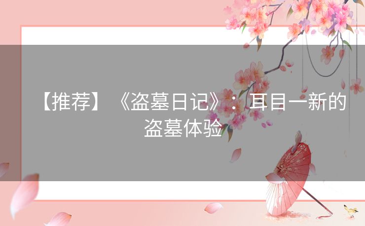 【推荐】《盗墓日记》:耳目一新的盗墓体验 【推荐】《盗墓日记》:耳目一新的盗墓体验