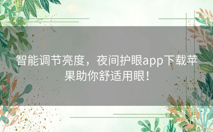 智能调节亮度，夜间护眼app下载苹果助你舒适用眼！