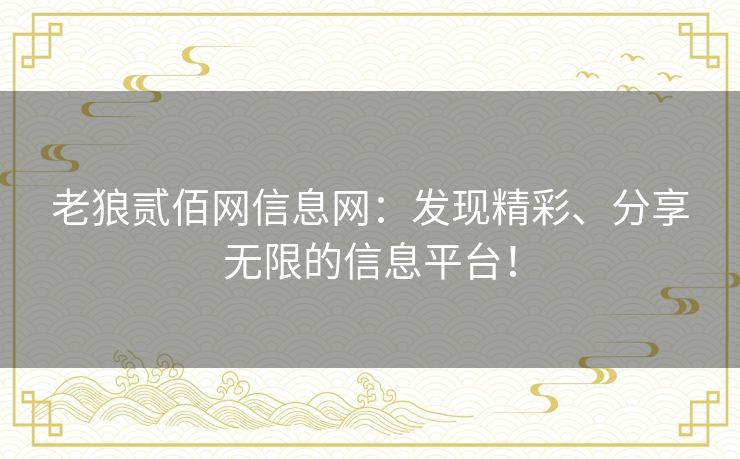 老狼贰佰网信息网：发现精彩、分享无限的信息平台！