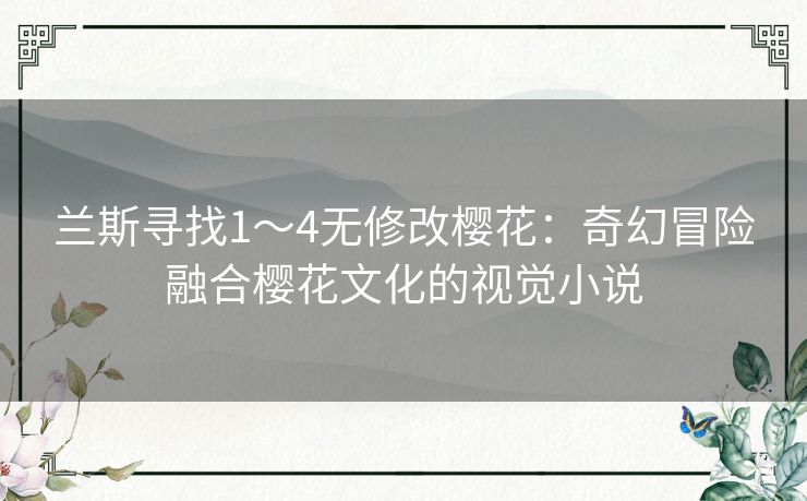 兰斯寻找1~4无修改樱花:奇幻冒险融合樱花文化的视觉小说 兰斯寻找1~4无修改樱花:奇幻冒险融合樱花文化的视觉小说