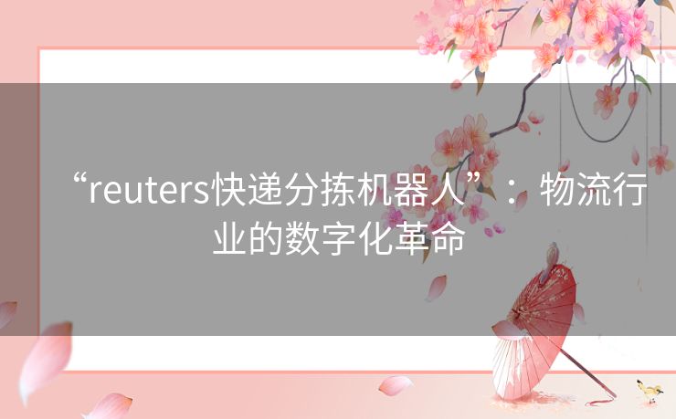 “reuters快递分拣机器人”：物流行业的数字化革命